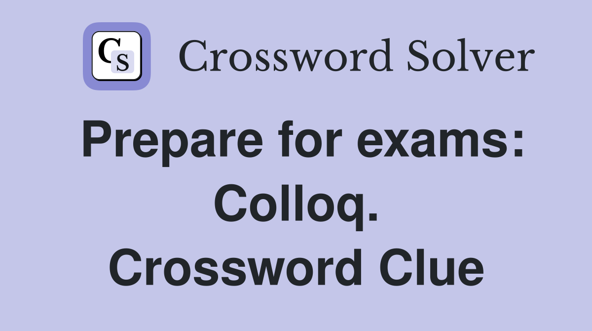 Prepare for exams: Colloq. Crossword Clue