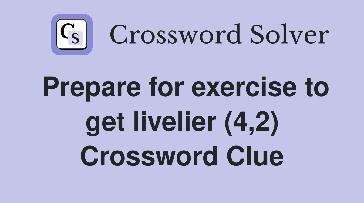 Prepare for exercise to get livelier (4,2) Crossword Clue