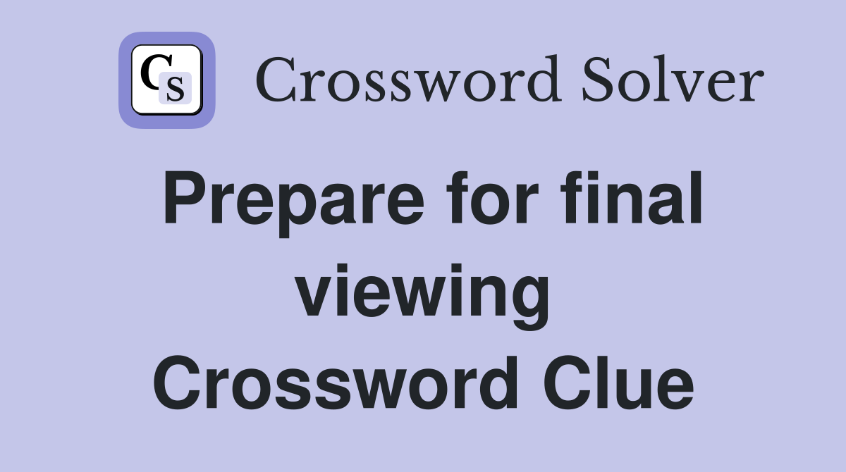 Prepare for final viewing Crossword Clue
