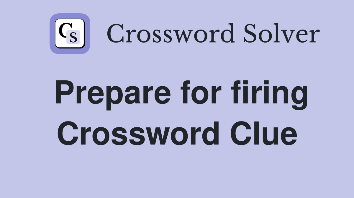 Prepare for firing Crossword Clue