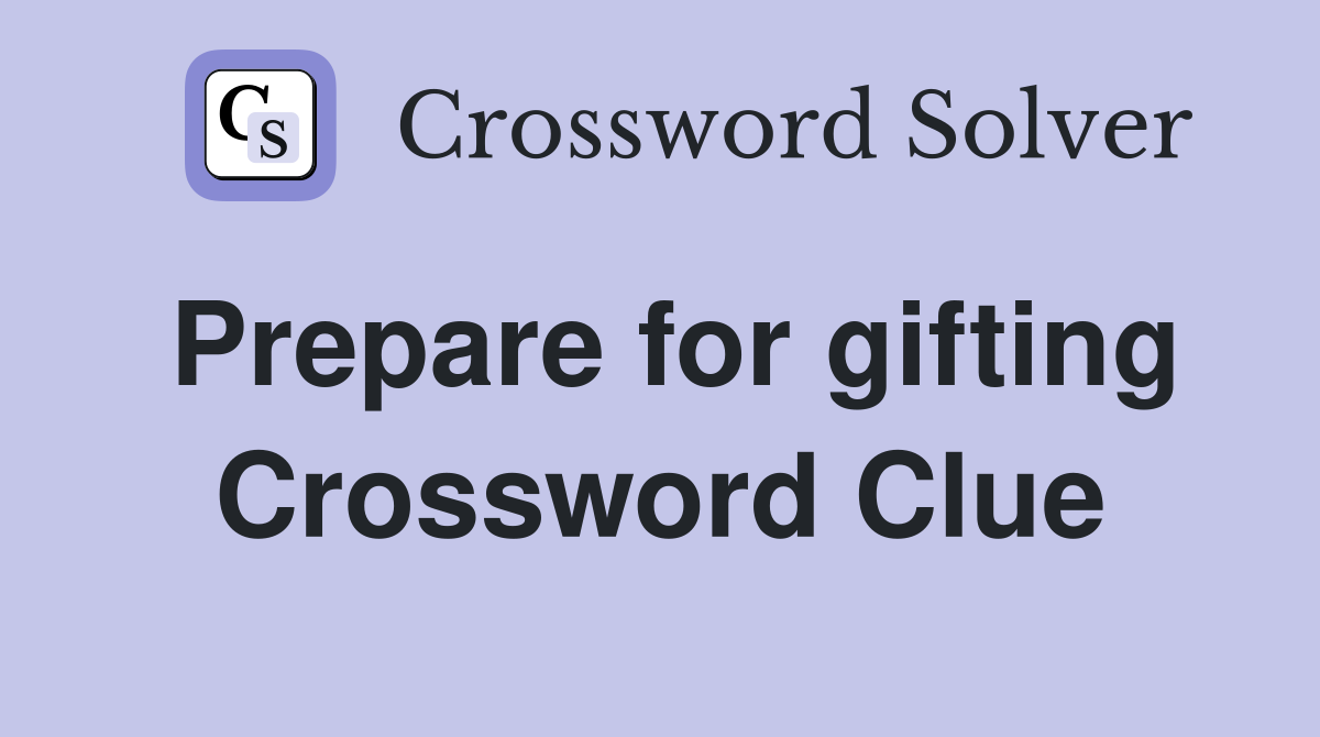 Prepare for gifting Crossword Clue