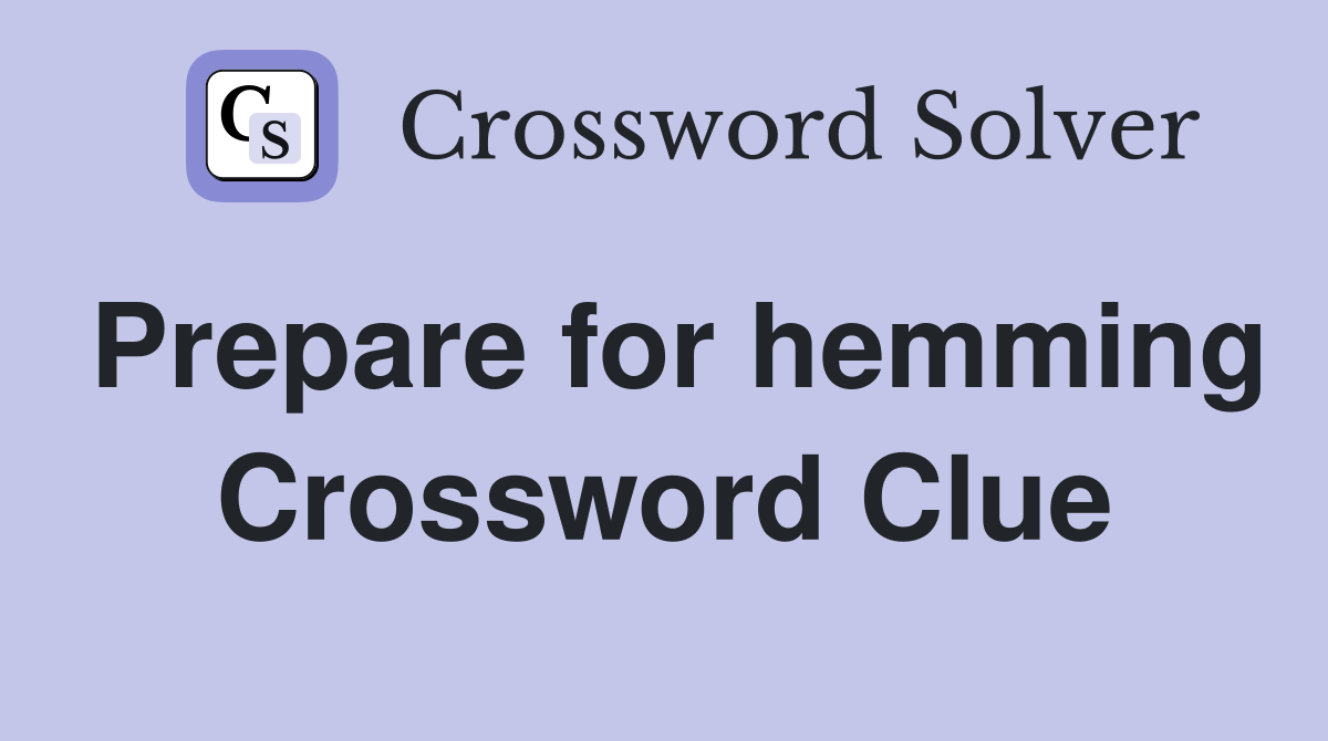 Prepare for hemming Crossword Clue