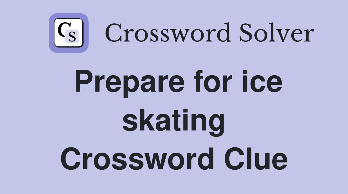 Prepare for ice skating Crossword Clue