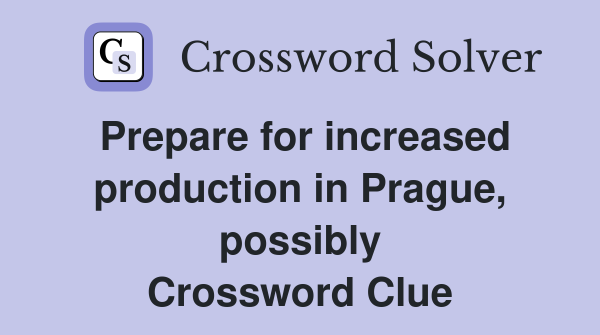 Prepare for increased production in Prague, possibly Crossword Clue
