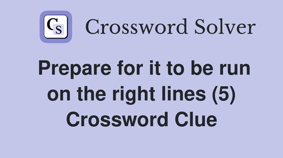 Prepare for it to be run on the right lines (5) Crossword Clue