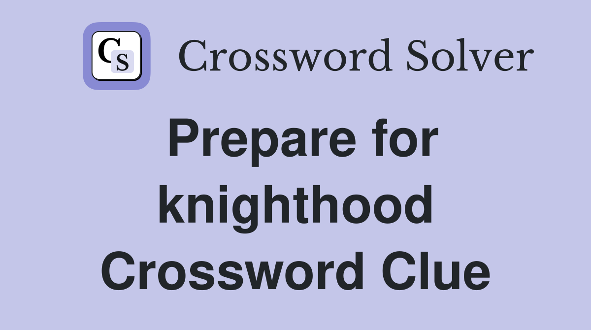 Prepare for knighthood Crossword Clue