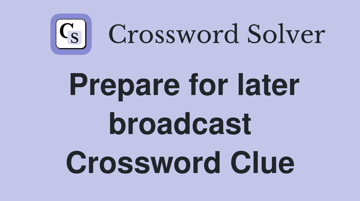 Prepare for later broadcast Crossword Clue