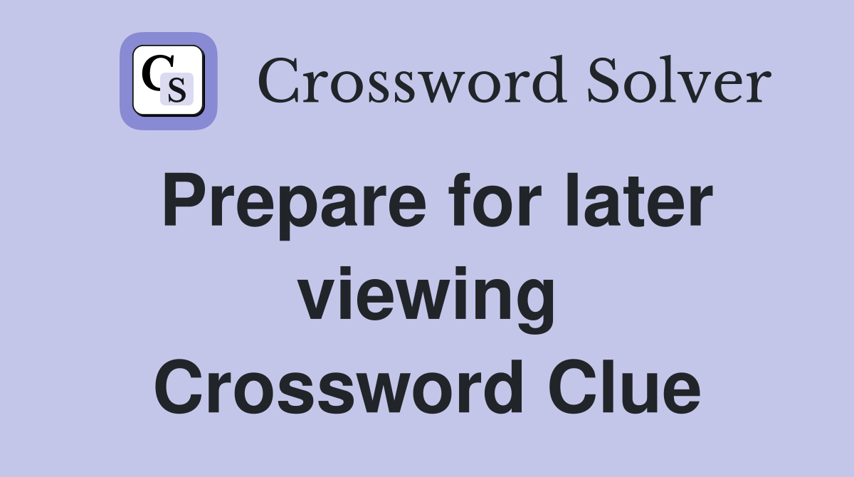Prepare for later viewing Crossword Clue