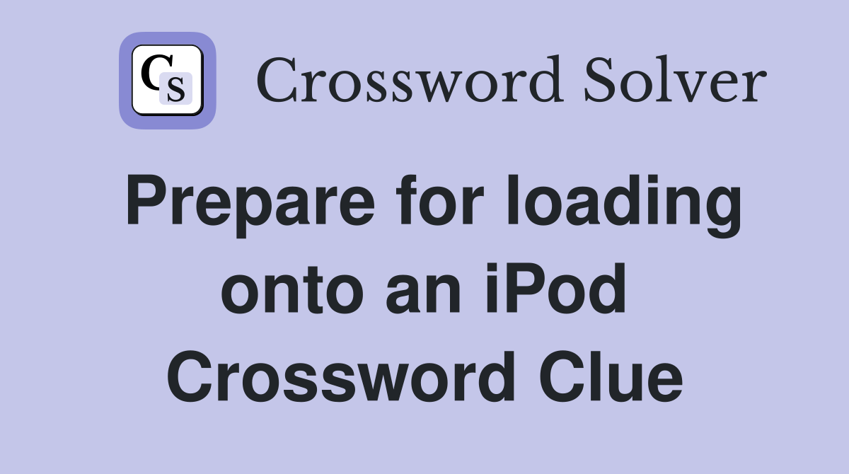 Prepare for loading onto an iPod Crossword Clue