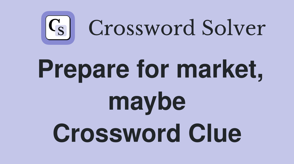 Prepare for market, maybe Crossword Clue