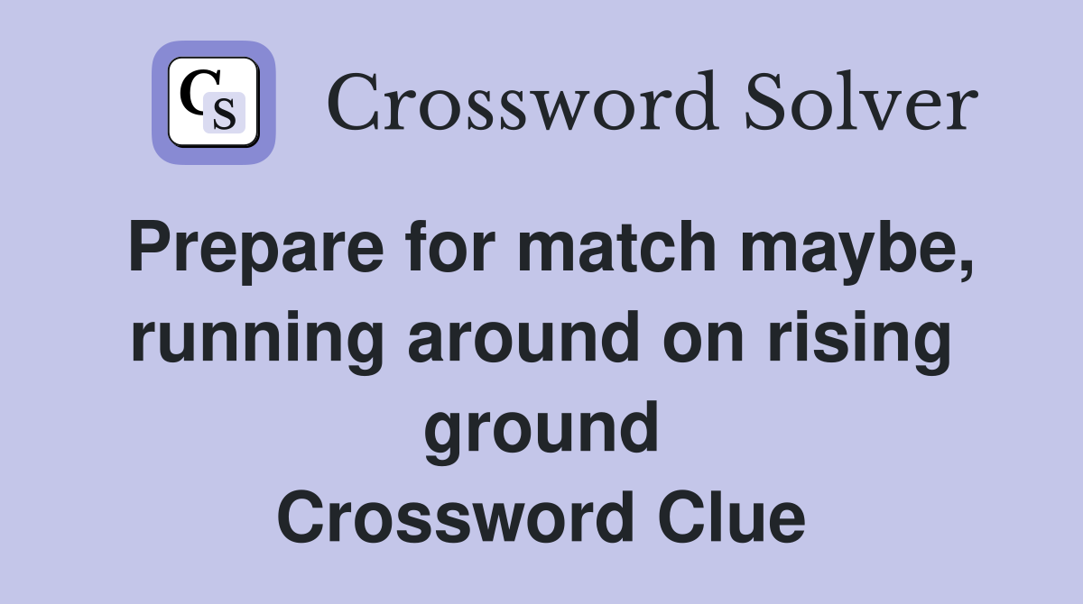 Prepare for match maybe, running around on rising ground Crossword Clue