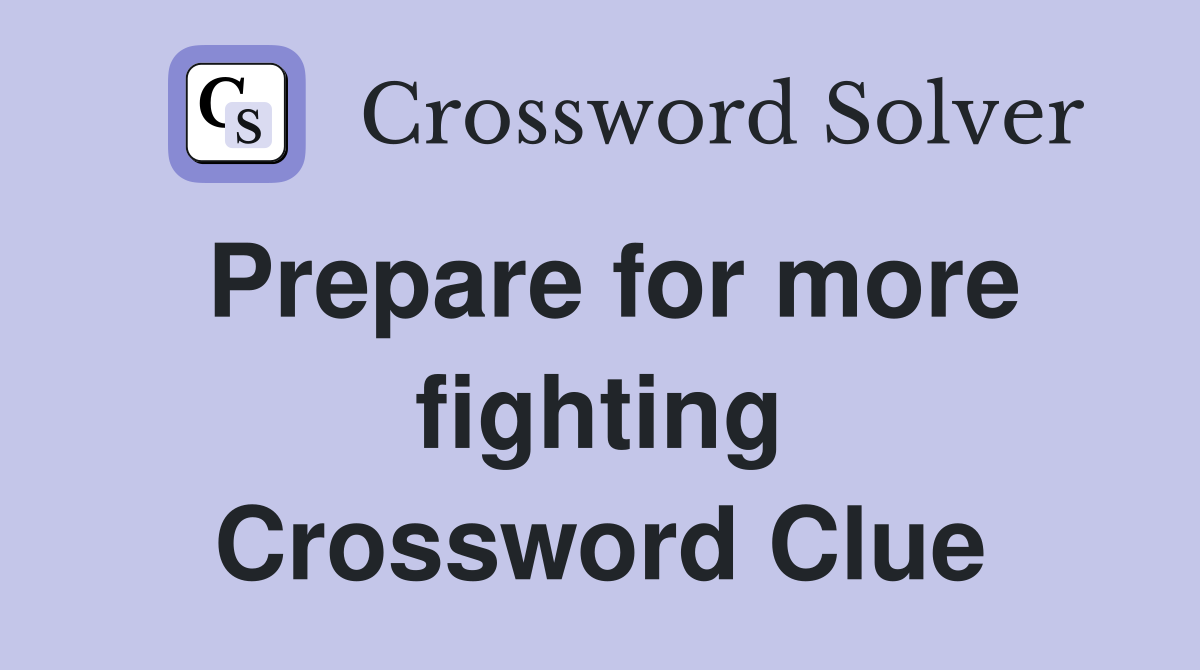 Prepare for more fighting Crossword Clue