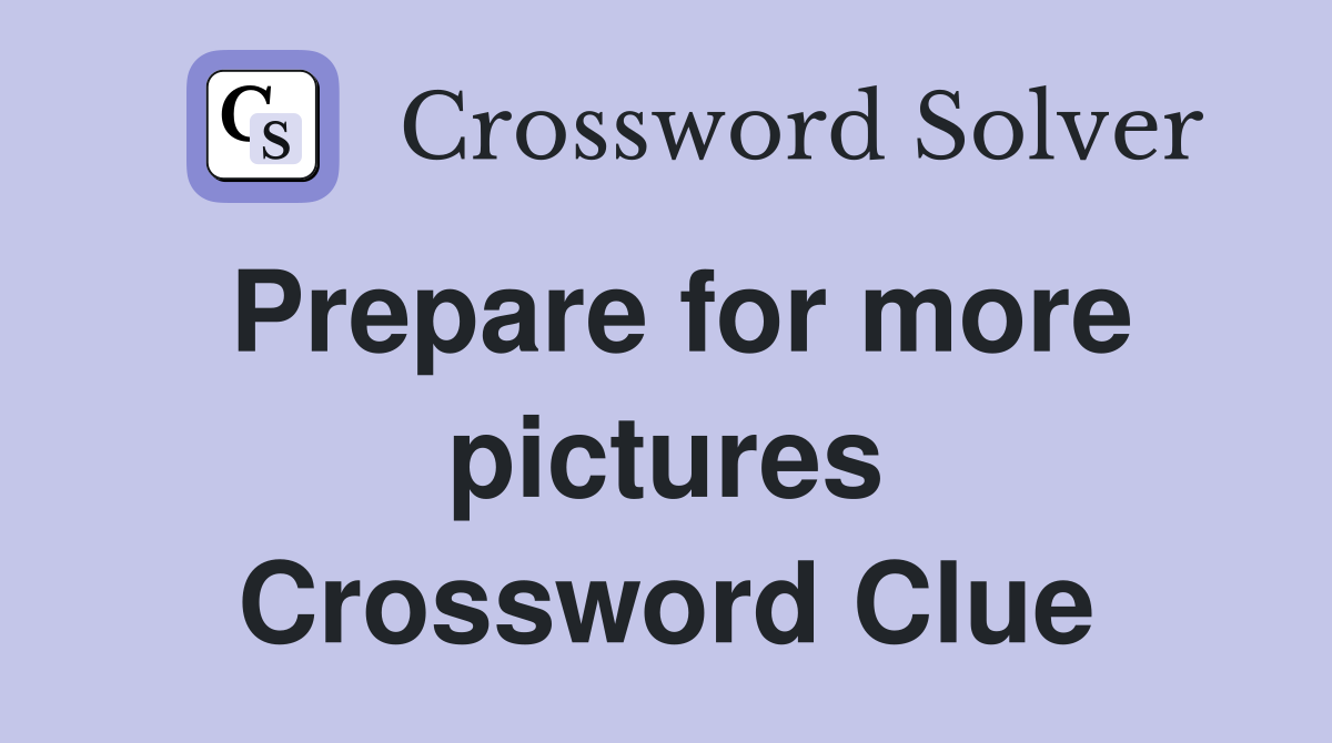Prepare for more pictures Crossword Clue