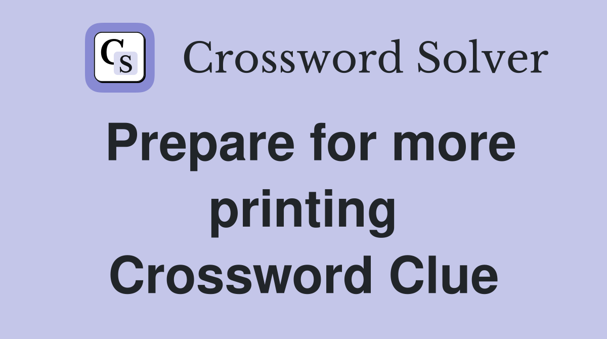 Prepare for more printing Crossword Clue