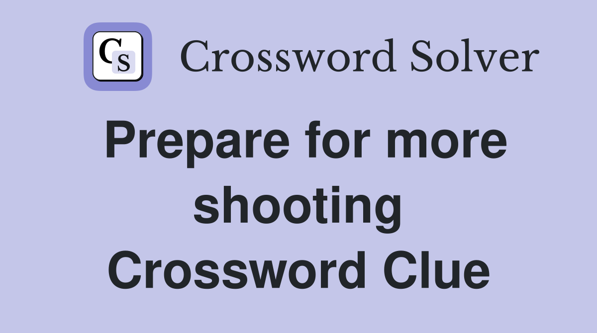 Prepare for more shooting Crossword Clue