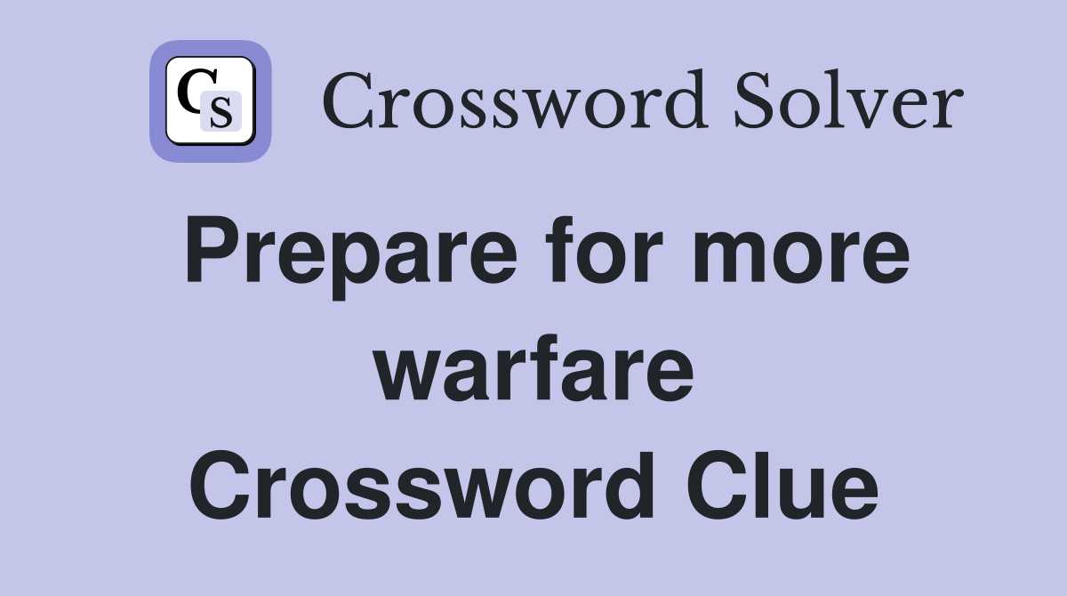 Prepare for more warfare Crossword Clue