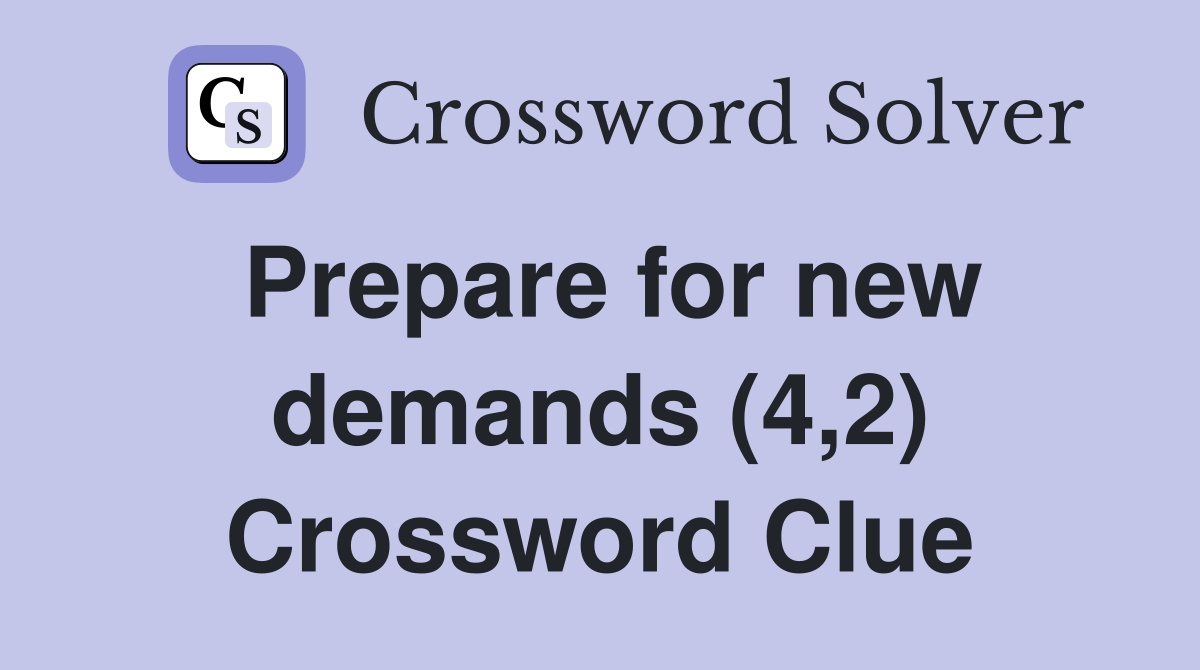 Prepare for new demands (4,2) Crossword Clue