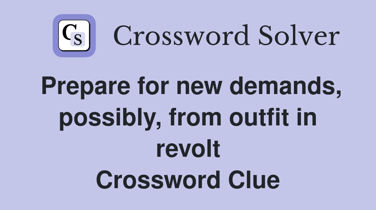 Prepare for new demands, possibly, from outfit in revolt Crossword Clue
