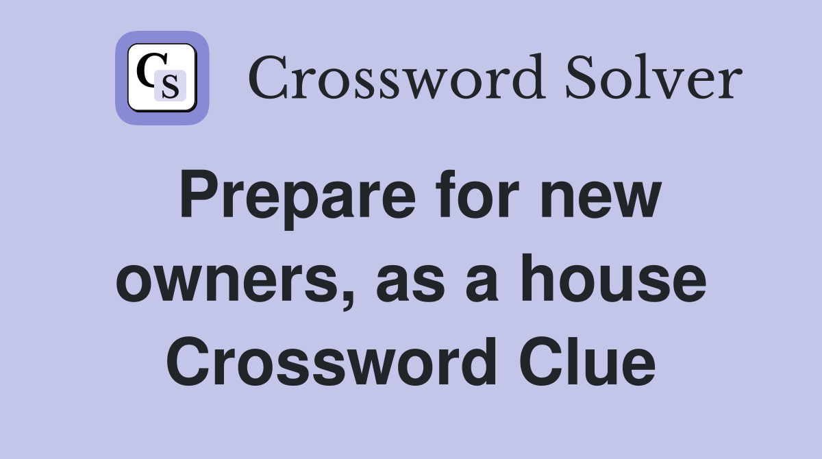 Prepare for new owners, as a house Crossword Clue