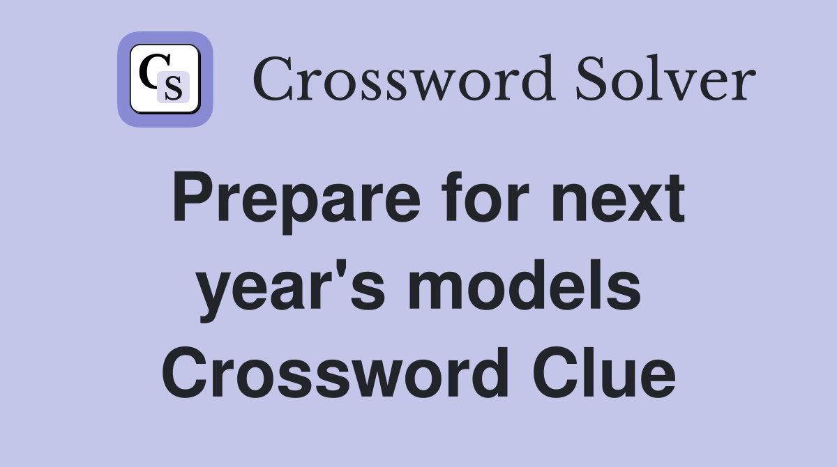 Prepare for next year's models Crossword Clue