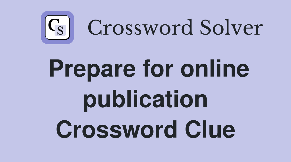 Prepare for online publication Crossword Clue