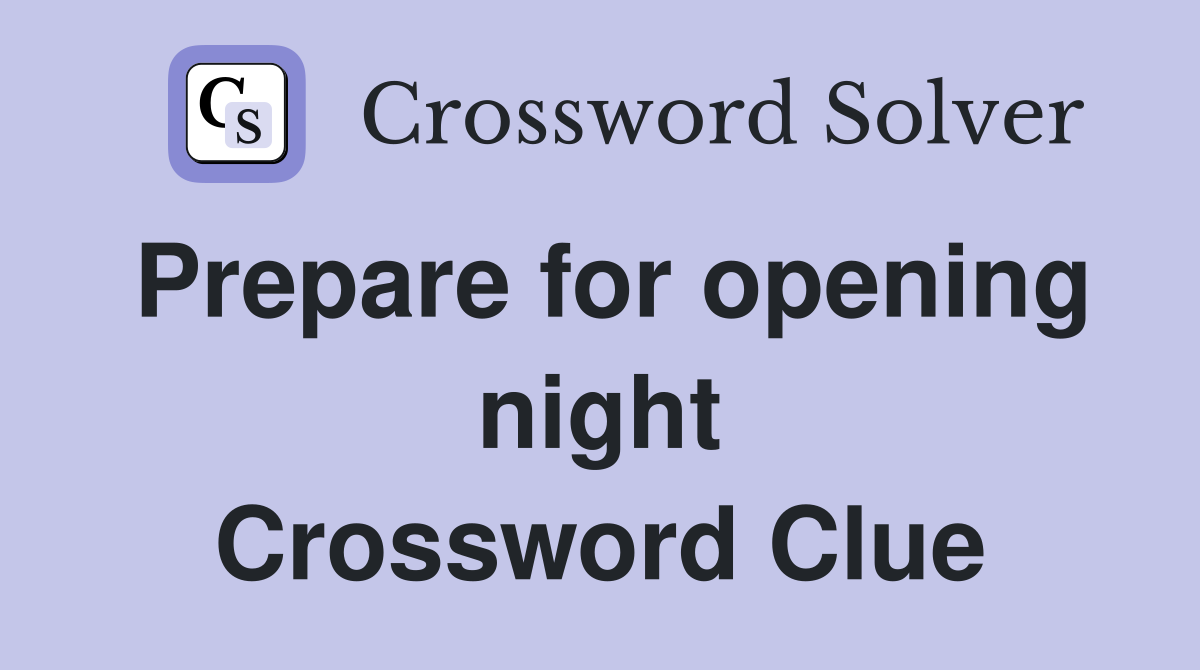 Prepare for opening night Crossword Clue