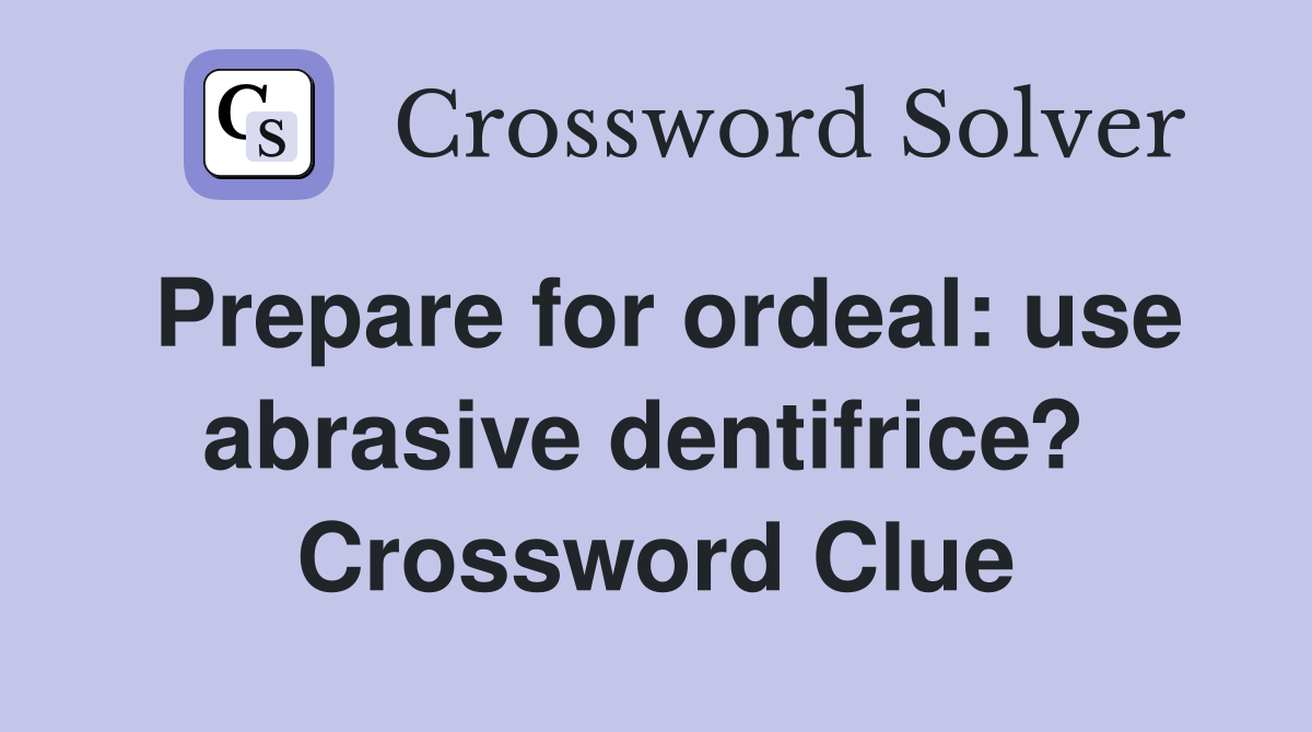 Prepare for ordeal: use abrasive dentifrice?  Crossword Clue