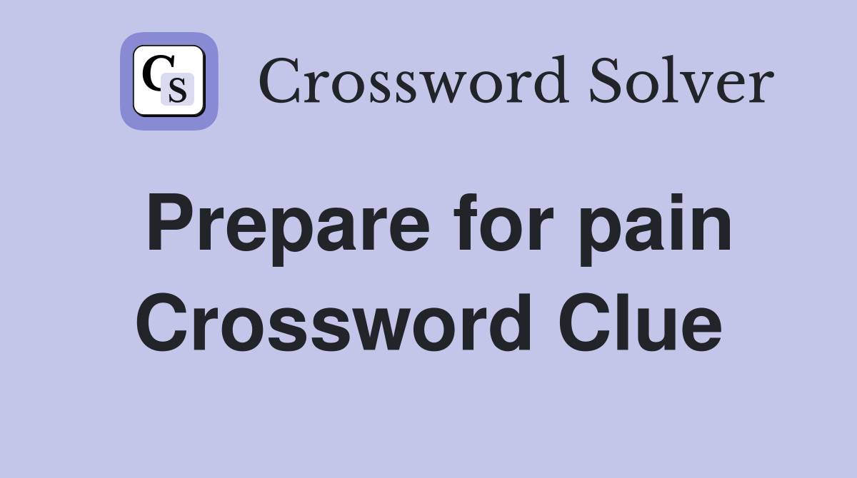 Prepare for pain Crossword Clue