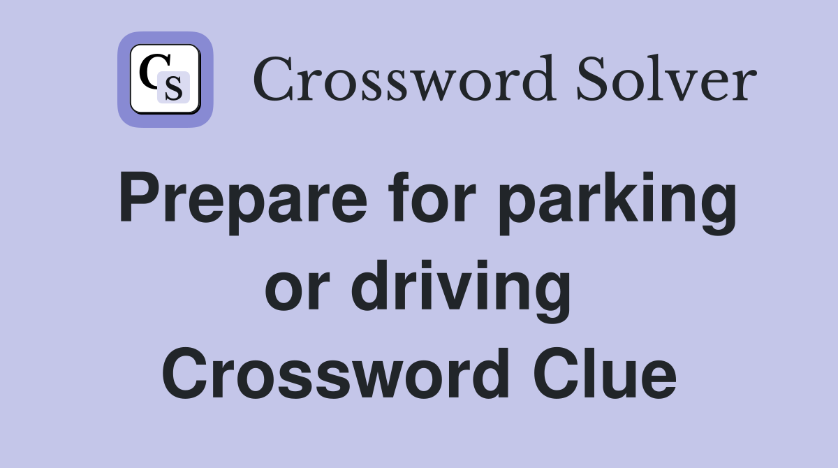 Prepare for parking or driving Crossword Clue