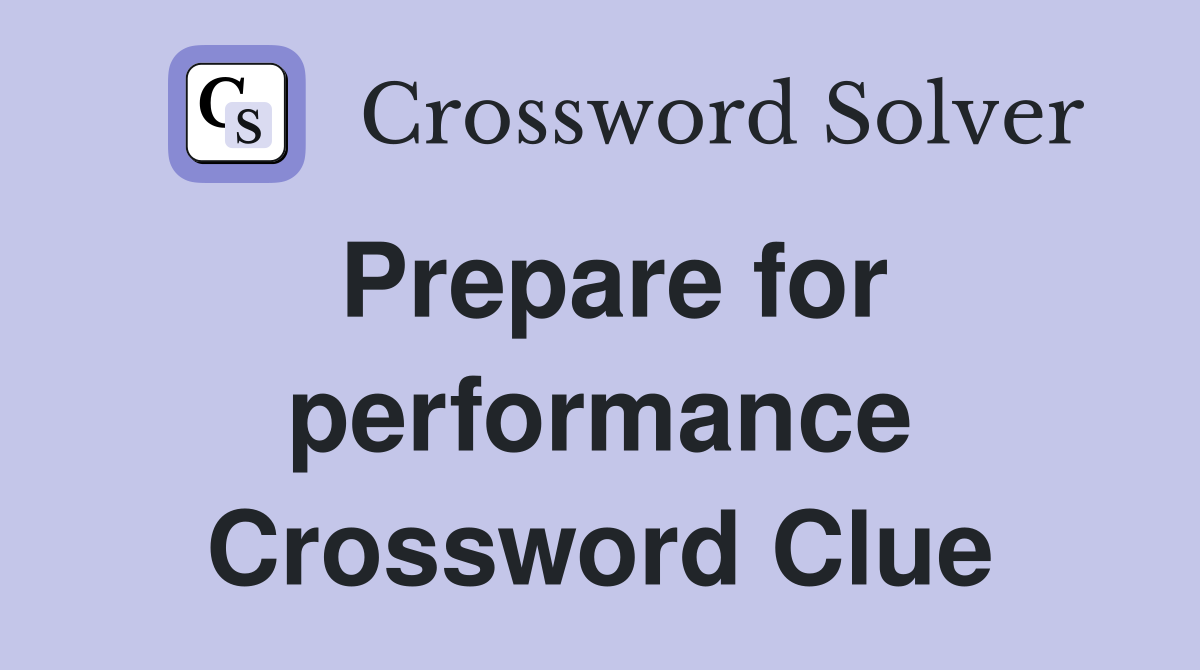 Prepare for performance Crossword Clue