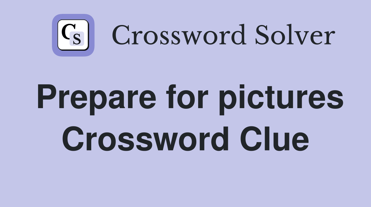 Prepare for pictures Crossword Clue