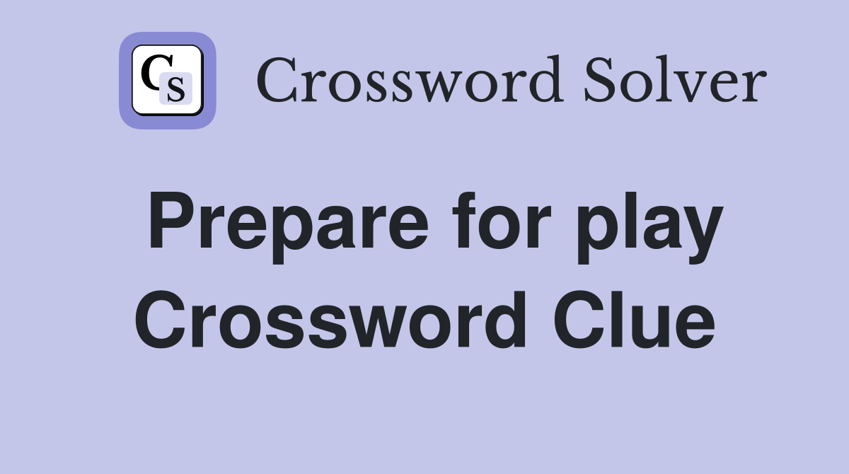 Prepare for play Crossword Clue