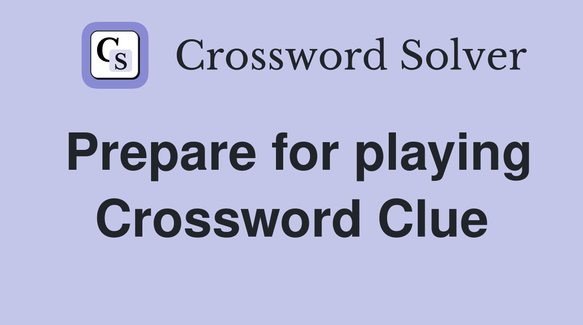 Prepare for playing Crossword Clue