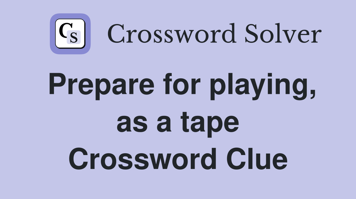 Prepare for playing, as a tape Crossword Clue
