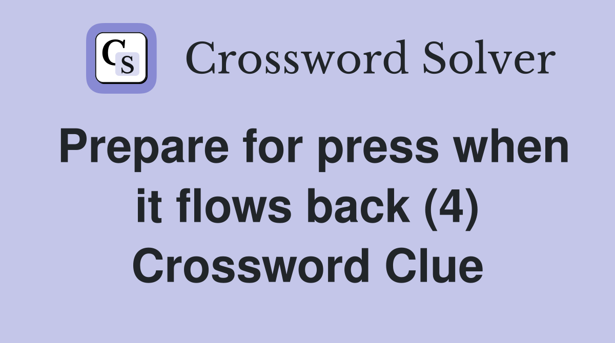 Prepare for press when it flows back (4) Crossword Clue