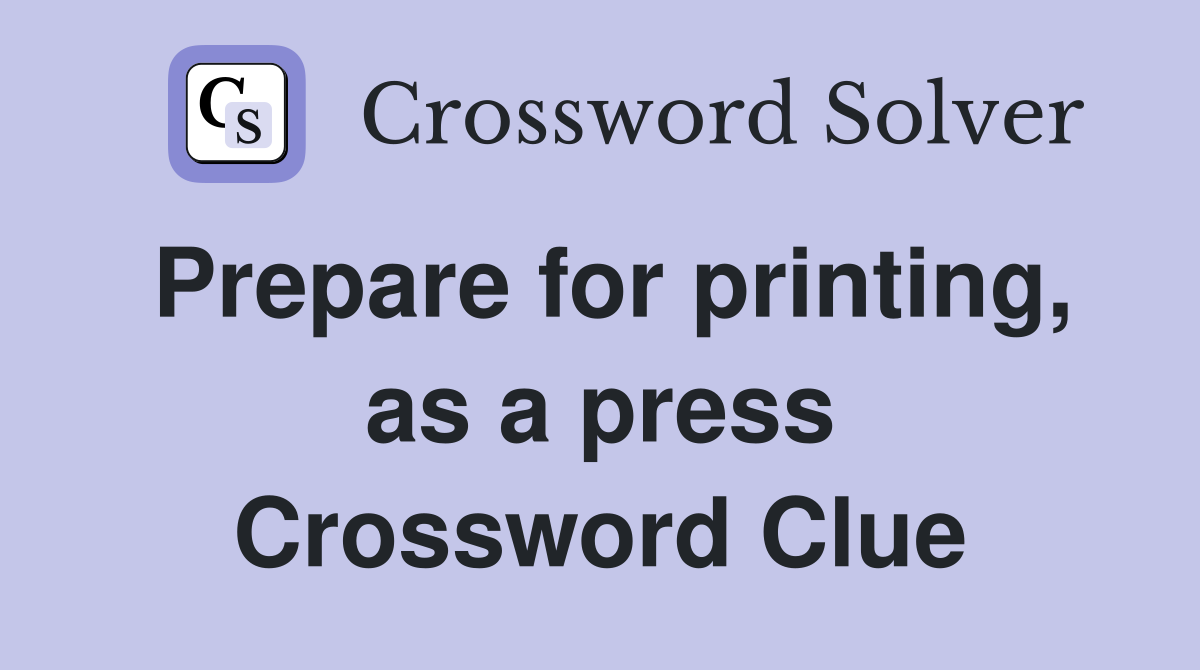 Prepare for printing, as a press Crossword Clue