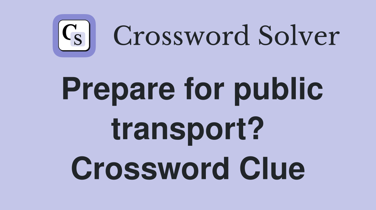 Prepare for public transport? Crossword Clue