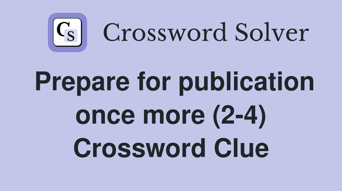 Prepare for publication once more (2-4) Crossword Clue