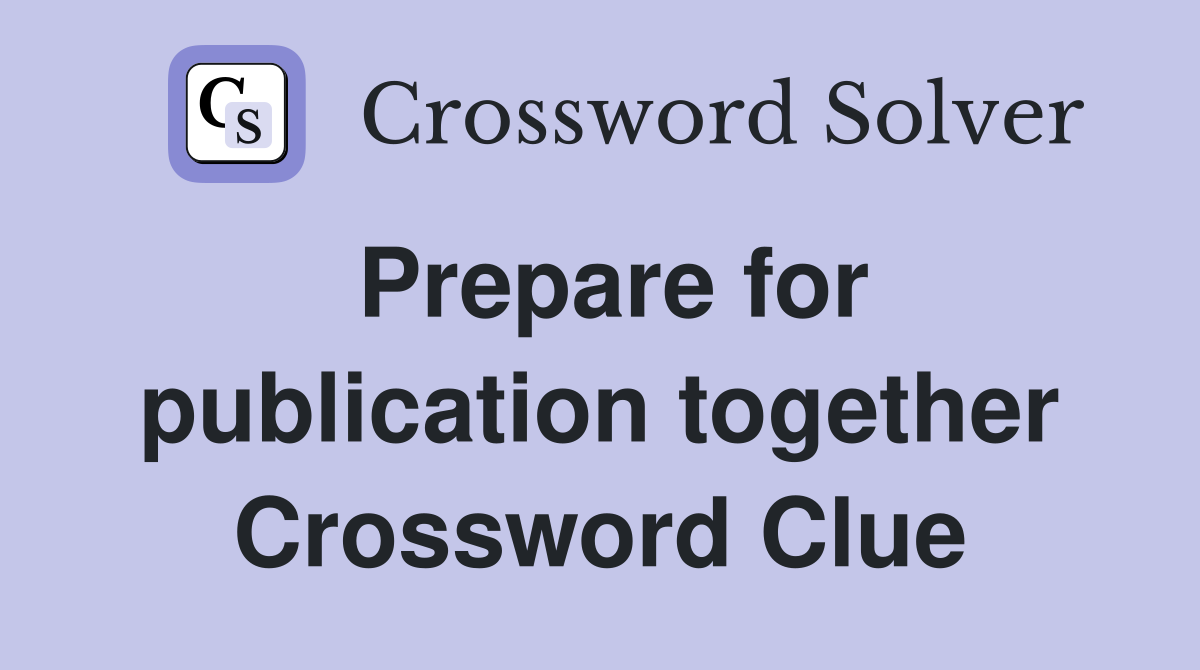 Prepare for publication together Crossword Clue