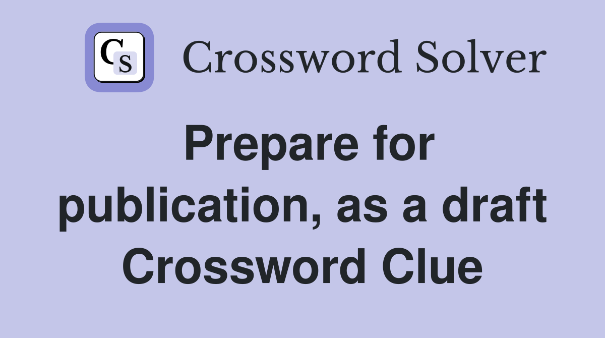 Prepare for publication, as a draft Crossword Clue