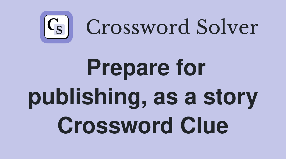 Prepare for publishing, as a story Crossword Clue