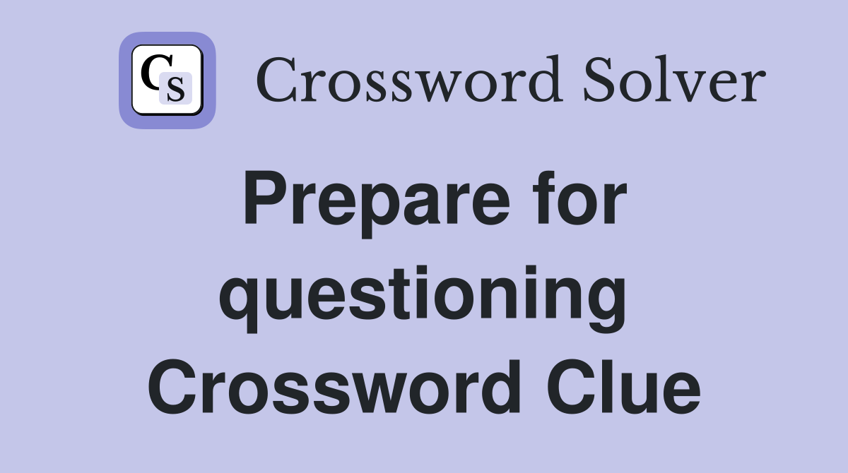Prepare for questioning Crossword Clue