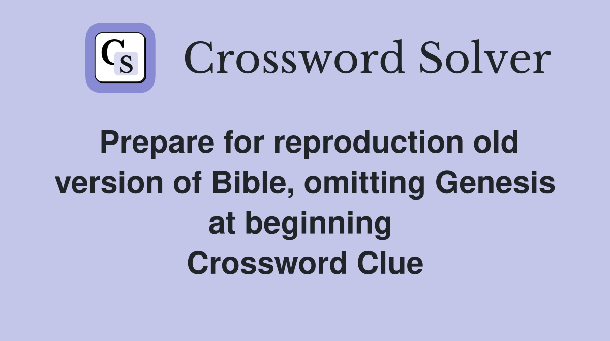 Prepare for reproduction old version of Bible, omitting Genesis at beginning  Crossword Clue