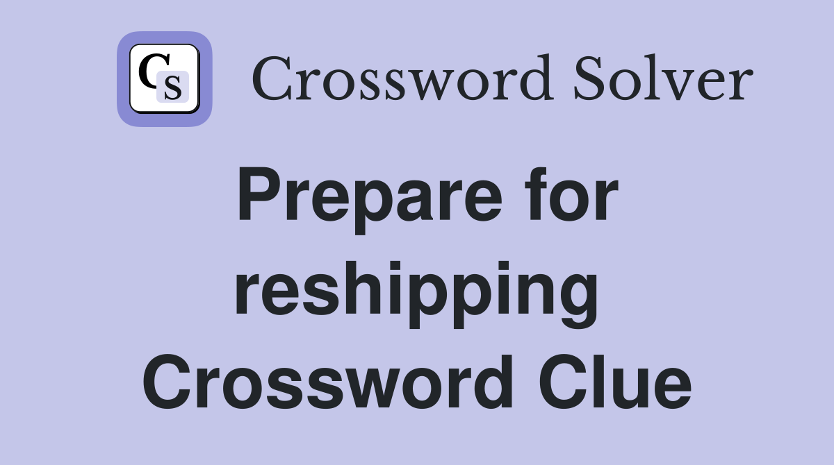 Prepare for reshipping Crossword Clue