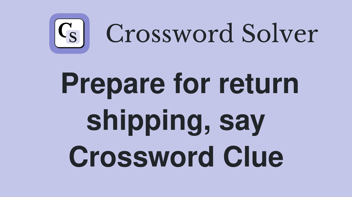 Prepare for return shipping, say Crossword Clue