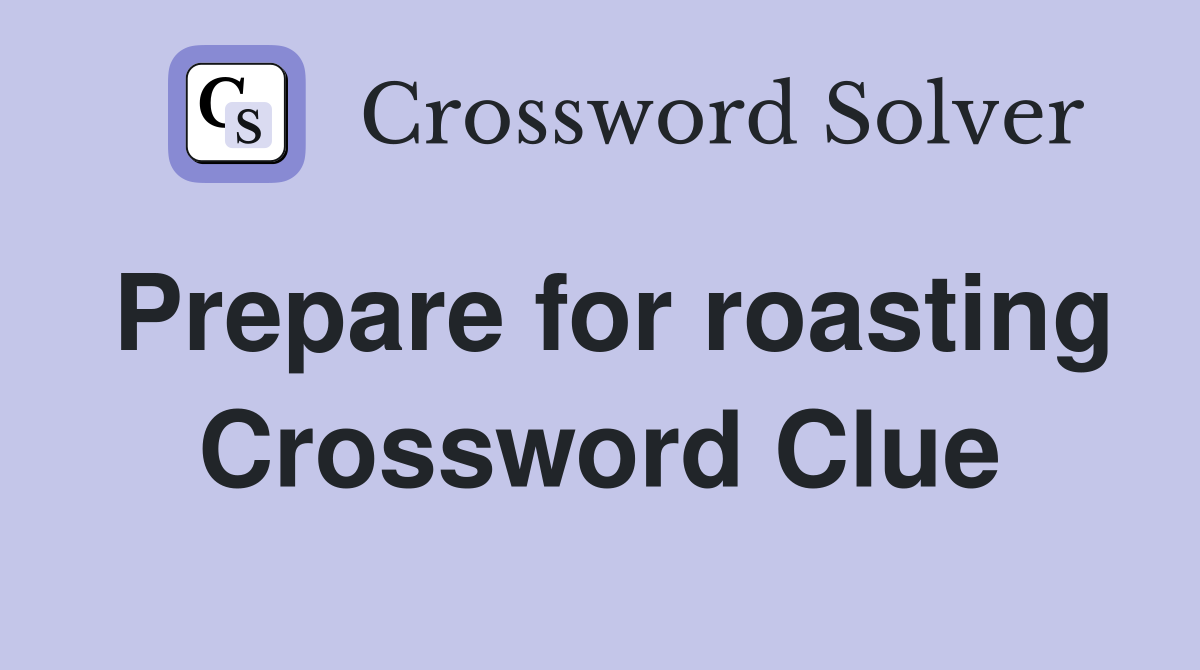 Prepare for roasting Crossword Clue