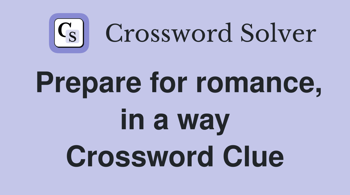 Prepare for romance, in a way Crossword Clue