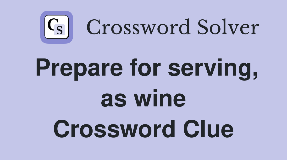 Prepare for serving, as wine Crossword Clue