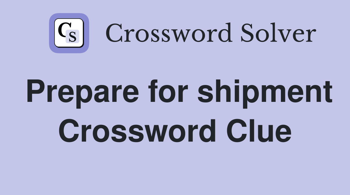 Prepare for shipment Crossword Clue