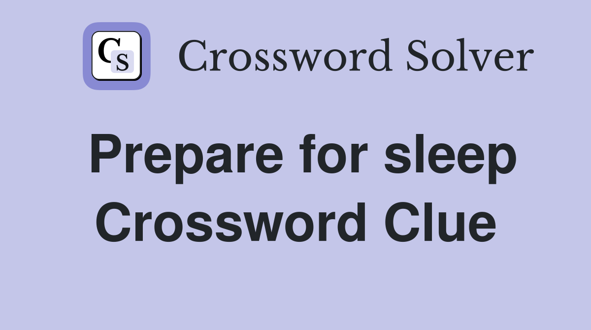 Prepare for sleep Crossword Clue
